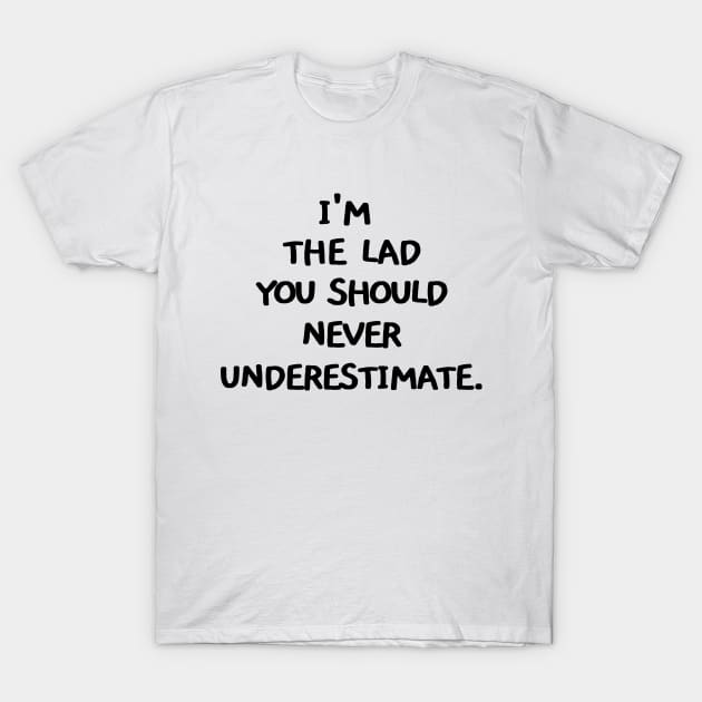 I'm the lad you should never underestimate T-Shirt by mksjr